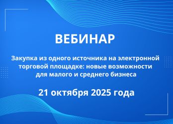 Вебинар «Закупка из одного источника на электронной торговой площадке: новые возможности для малого и среднего бизнеса» состоится 21 октября