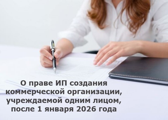 О праве ИП создания коммерческой организации, учреждаемой одним лицом, после 1 января 2026 года