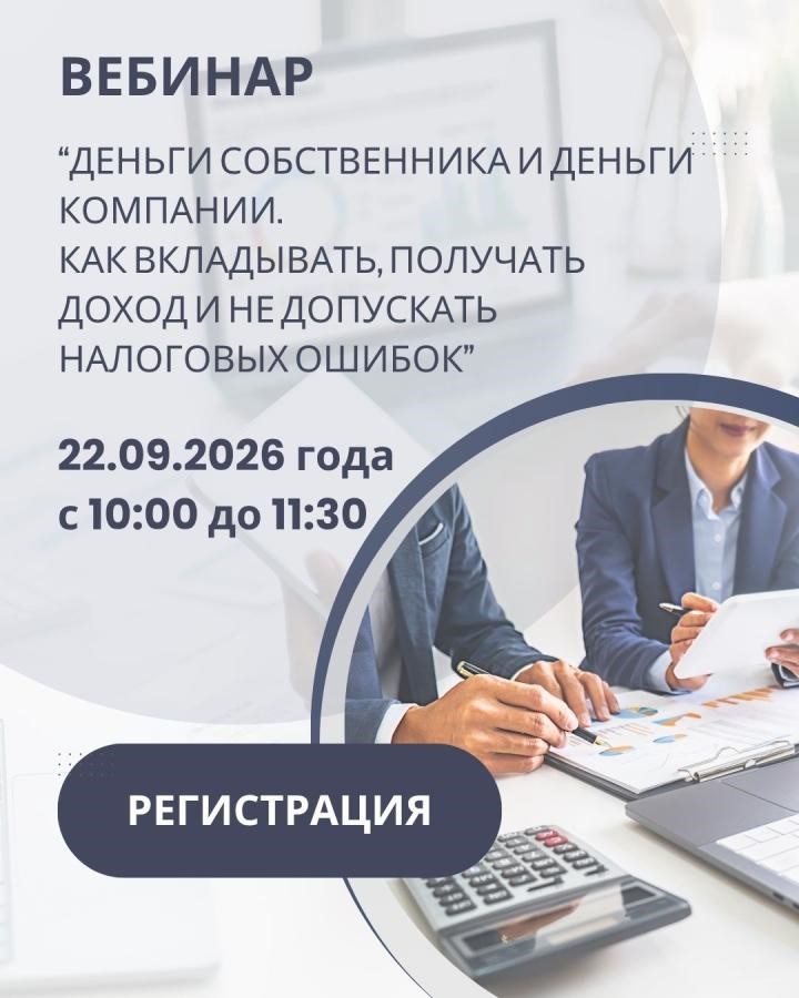 Вебинар «Деньги собственника и деньги компании. Как вкладывать, получать доход и не допускать налоговых ошибок» пройдет 22 сентября